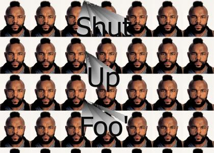 Shut up foo'