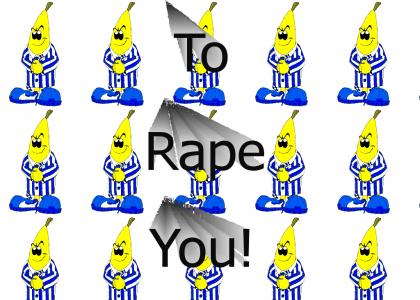 Bananas Coming to Rape you