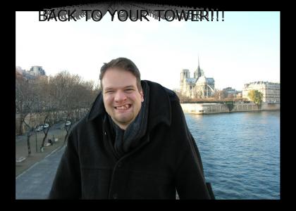 BACK TO YOUR TOWER!!!