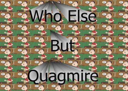 whoelsebutquagmire
