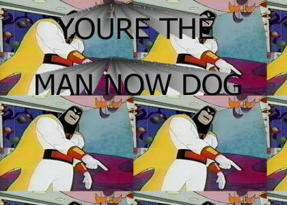 You're the man now dog! (Space Ghost)