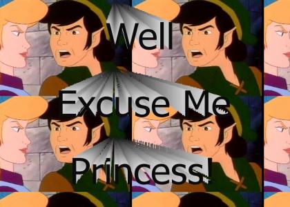 Well EXCUUUUUUSSE me, princess!