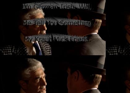 "I'm German-Irish. Well, Let Me Tell You Something My Kraut Mick Friend."