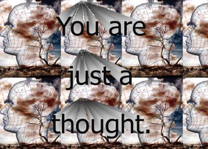 ...and you are just a thought.