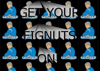 GET YOUR FIGNUTS ON!