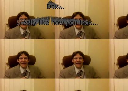 Hey Dax, I really like how you look.