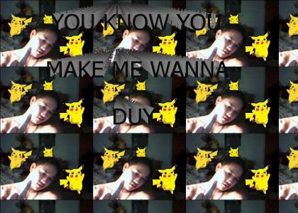 YOU KNOW YOU MAKE  ME WANNA DUY