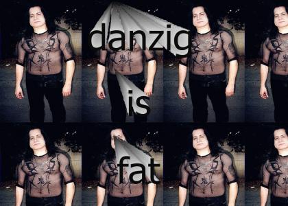Danzig is a fat slob