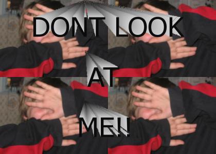DONT LOOK!!