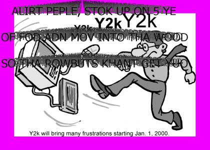 Y2K IS CUMMING, SPRED THA WURD!!!!!!!!!!!