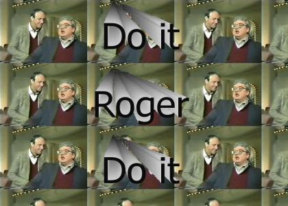 Do it, Roger!