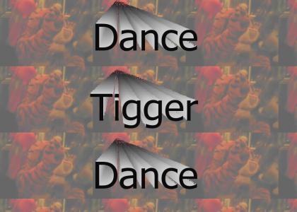 Dnace tigger dance!