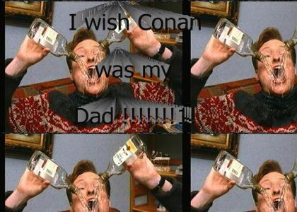 I Wish Conan Was My Dad !!!!