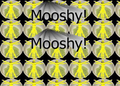 MOOSHY MOOSHY!