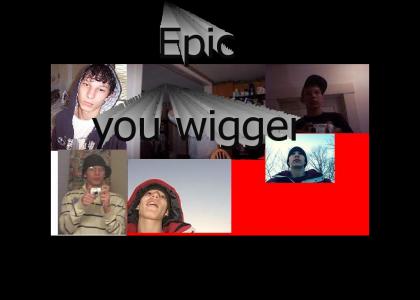 Epic a wigger
