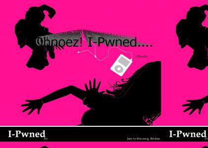 I-Pwned: Like an Ipod but more painful....