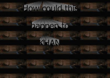 How could this happen to Khan?