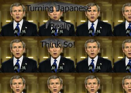 Bush is turning Japanese...Bush is turning Japanese I really think so...j