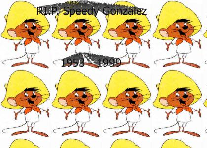 R.I.P. Speedy Gonzalez ;_;