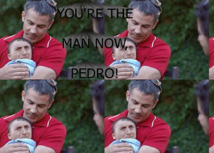 YOU'RE THE MAN NOW, PEDRO!