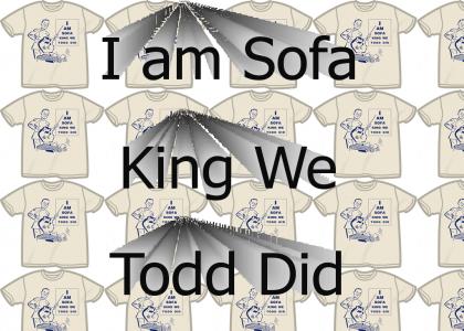 I am Sofa King We Todd Did