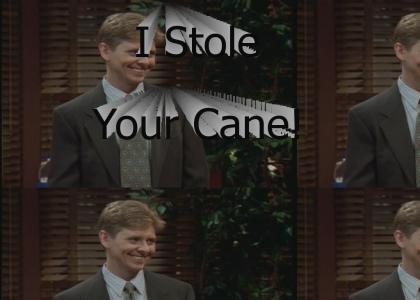 I Stole Your Cane!