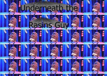 Underneath the Raisins Guy