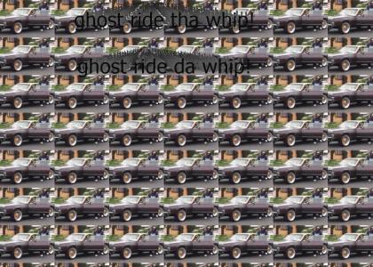 Ghostride tha whip!!!!