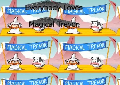 Everyone loves magical Trevor!