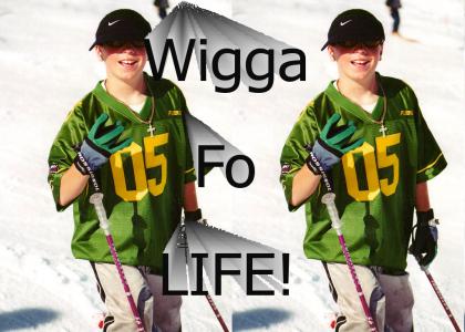 Wigga Fo Life!