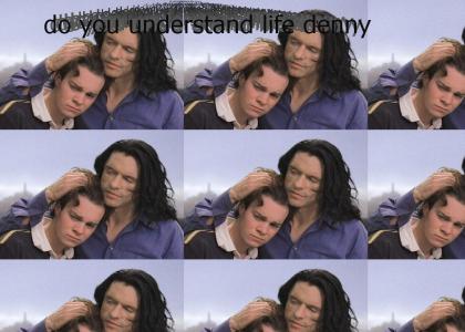 do you understand life denny?