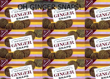 OH GINGER SNAPS!