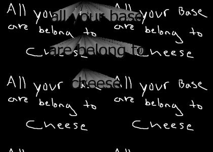 all your base are belong to cheese