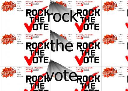 Rock the VOTE (dont Rock the vote baby)