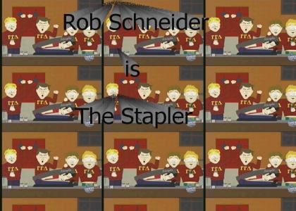Rob Schneider is: the stapler!