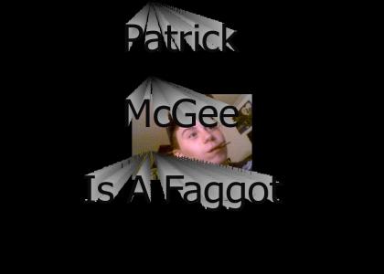 Patrick Mcgee Is A Faggot!!