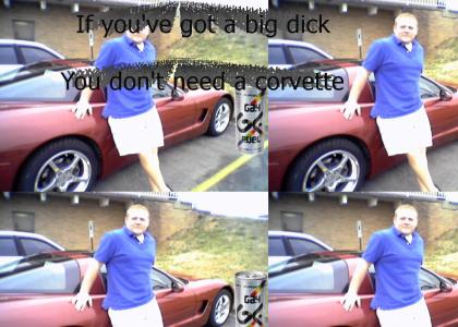 If you've got a big dick, you don't need a corvette.