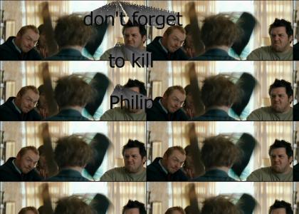 Don't forget to kill Philip