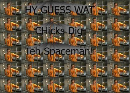 Chicks Dig Teh Spaceman !!!11111oenoene