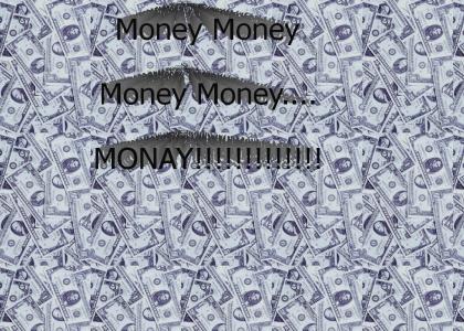 Money Money Money Money MONAY!!!!