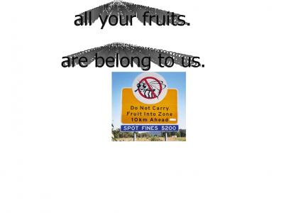 all your fruits. are belong to us.