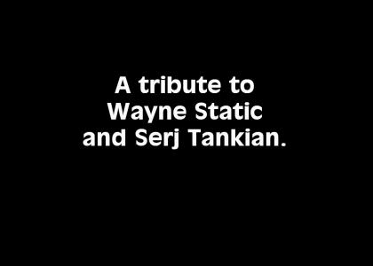 Tribute to Wayne Static and Serj Tankian