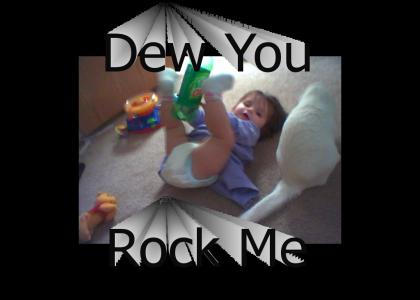 Baby Dew you Rock Me?
