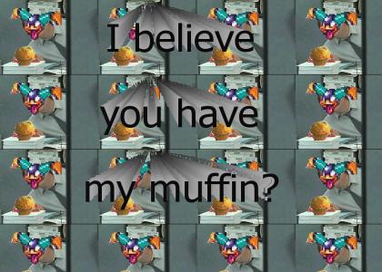 I believe you have my muffin?