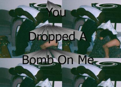 You Dropped a Bomb On Me