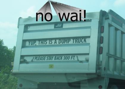 dump truck? orly?