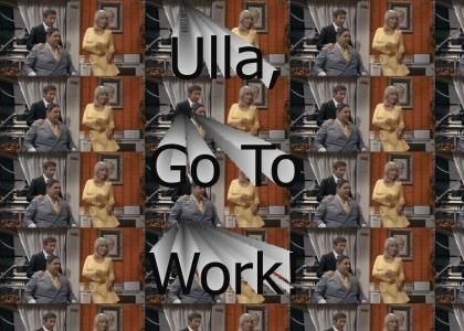 Ulla, Go To Work!