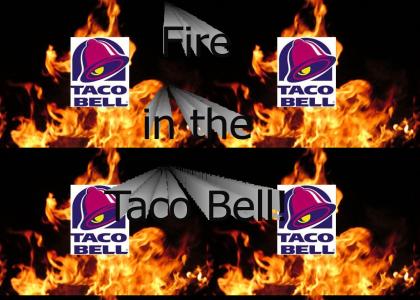 Fire in the Taco Bell!