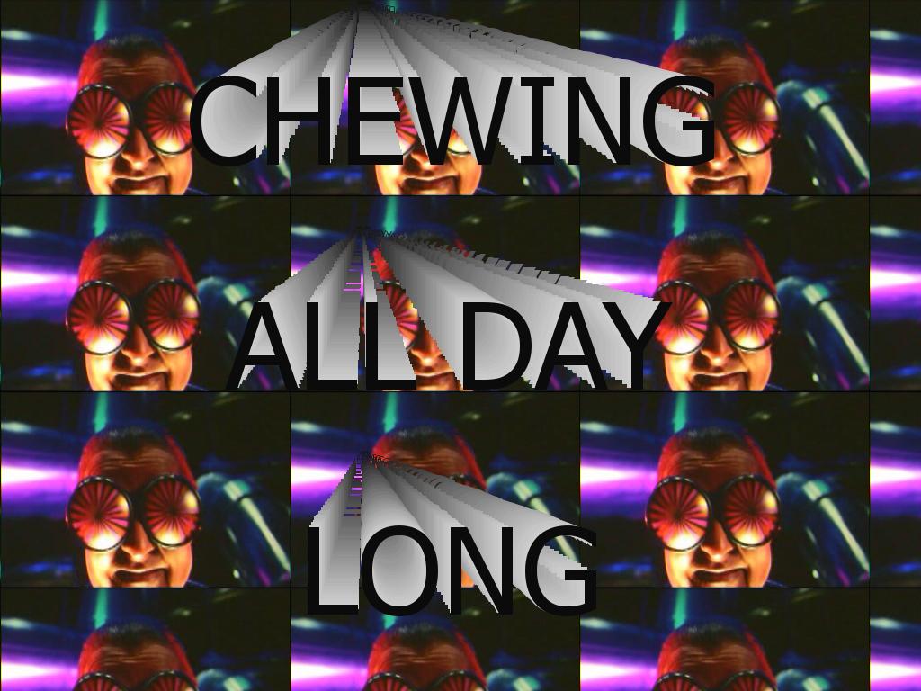 Chewingalldaylong