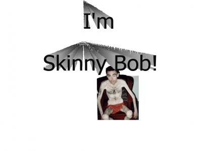 I'm Skinny Bob